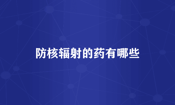 防核辐射的药有哪些