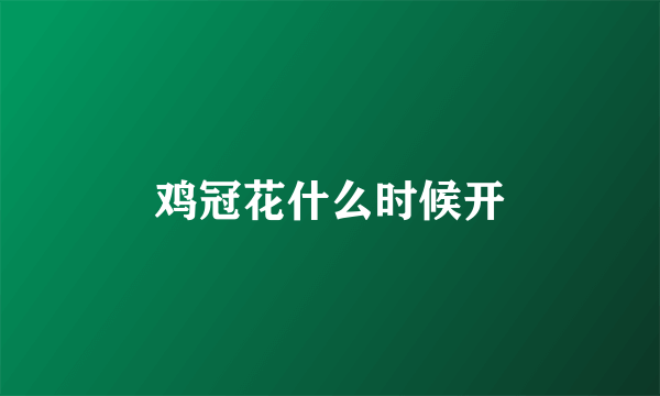 鸡冠花什么时候开