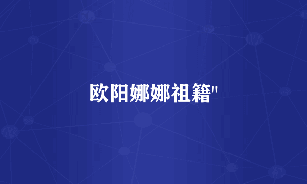 欧阳娜娜祖籍