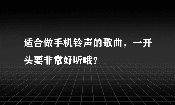 适合做手机铃声的歌曲，一开头要非常好听哦？