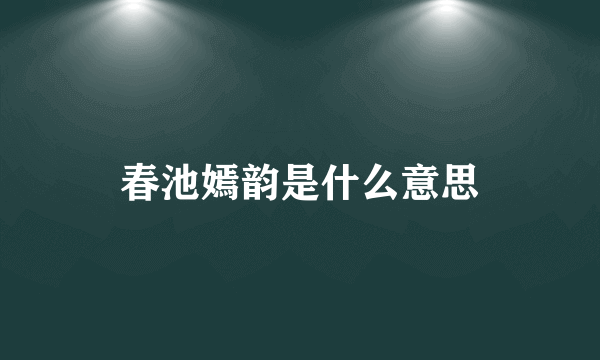春池嫣韵是什么意思