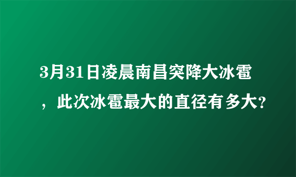 3月31日凌晨南昌突降大冰雹，此次冰雹最大的直径有多大？