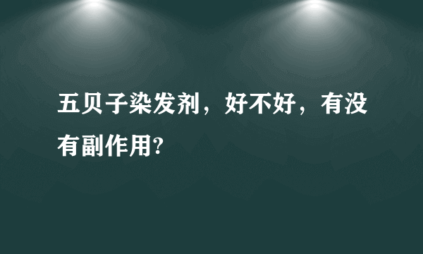 五贝子染发剂，好不好，有没有副作用?