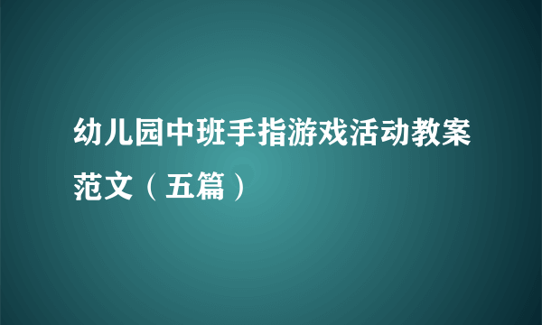 幼儿园中班手指游戏活动教案范文（五篇）
