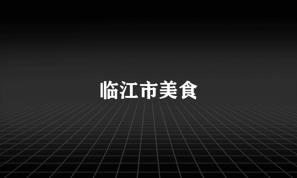 临江市美食