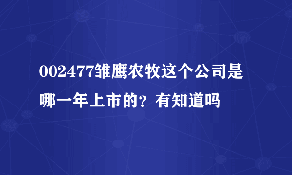 002477雏鹰农牧这个公司是哪一年上市的？有知道吗