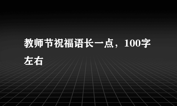教师节祝福语长一点，100字左右