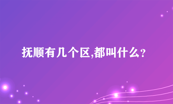 抚顺有几个区,都叫什么？