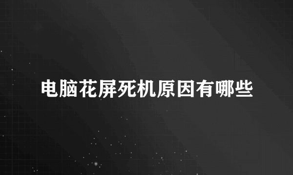 电脑花屏死机原因有哪些