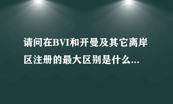 请问在BVI和开曼及其它离岸区注册的最大区别是什么？BVI能不能在美国上市？