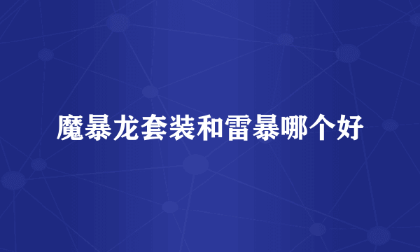 魔暴龙套装和雷暴哪个好