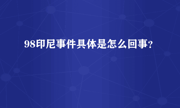 98印尼事件具体是怎么回事？