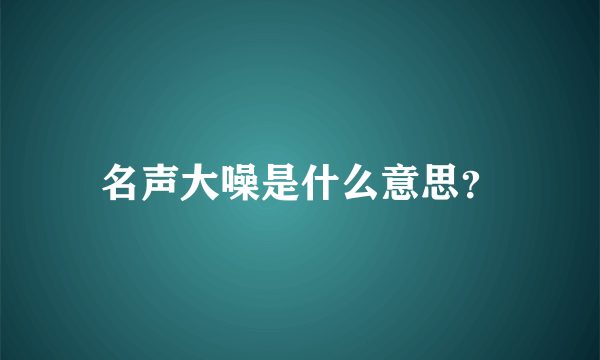 名声大噪是什么意思？