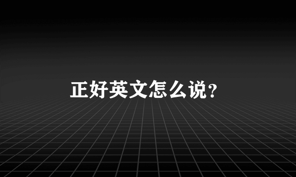 正好英文怎么说？