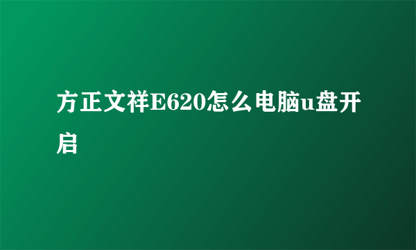 方正文祥E620怎么电脑u盘开启