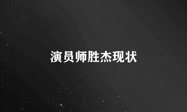 演员师胜杰现状
