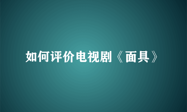 如何评价电视剧《面具》