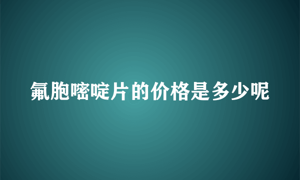 氟胞嘧啶片的价格是多少呢