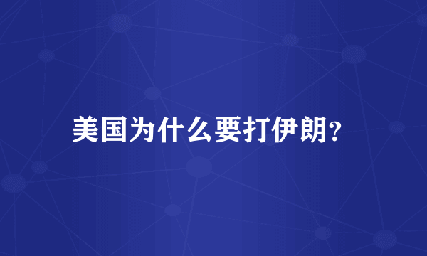 美国为什么要打伊朗？