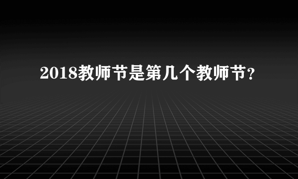 2018教师节是第几个教师节？