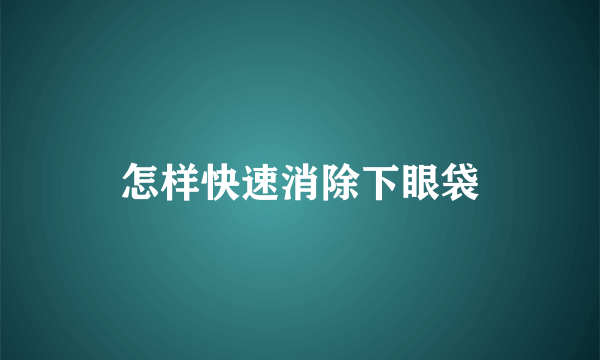怎样快速消除下眼袋