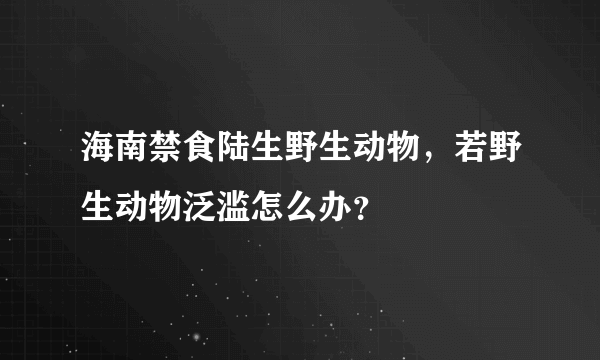 海南禁食陆生野生动物，若野生动物泛滥怎么办？