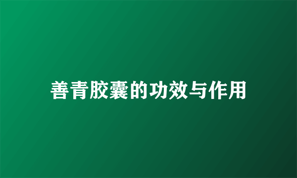 善青胶囊的功效与作用