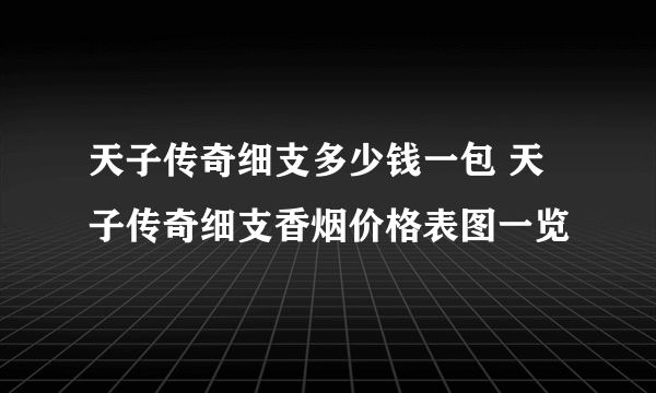 天子传奇细支多少钱一包 天子传奇细支香烟价格表图一览