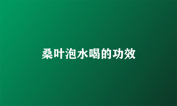 桑叶泡水喝的功效