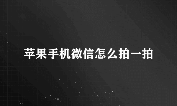 苹果手机微信怎么拍一拍