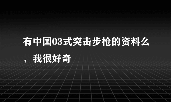 有中国03式突击步枪的资料么，我很好奇
