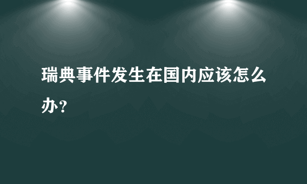 瑞典事件发生在国内应该怎么办？
