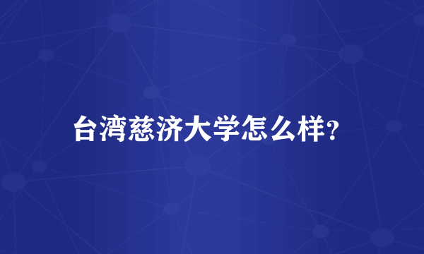 台湾慈济大学怎么样？