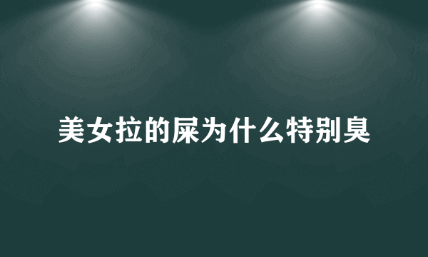 美女拉的屎为什么特别臭