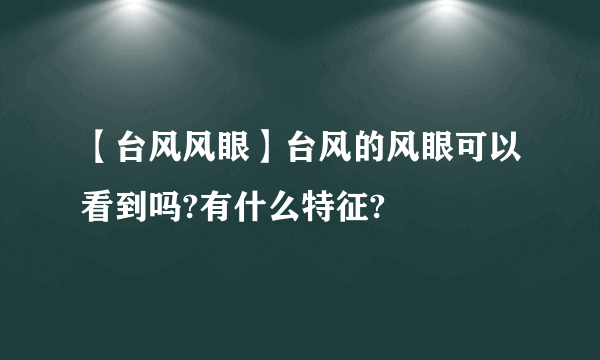 【台风风眼】台风的风眼可以看到吗?有什么特征?