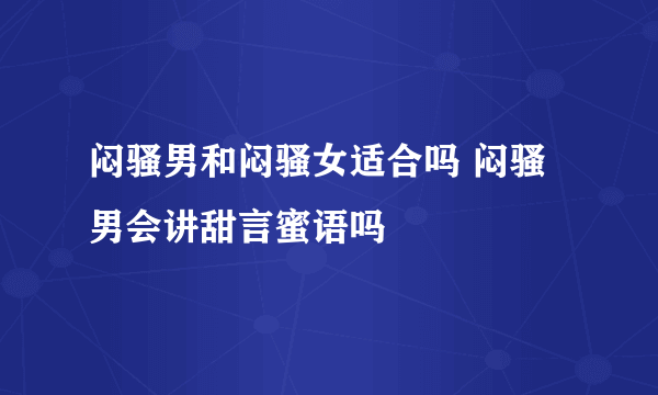 闷骚男和闷骚女适合吗 闷骚男会讲甜言蜜语吗