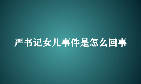 严书记女儿事件是怎么回事