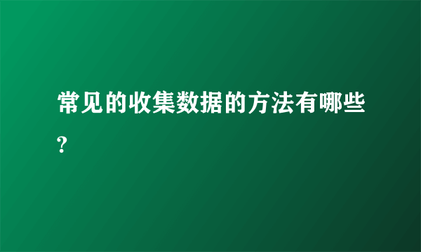 常见的收集数据的方法有哪些?