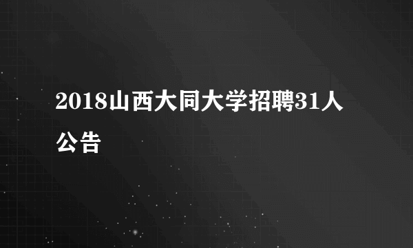 2018山西大同大学招聘31人公告