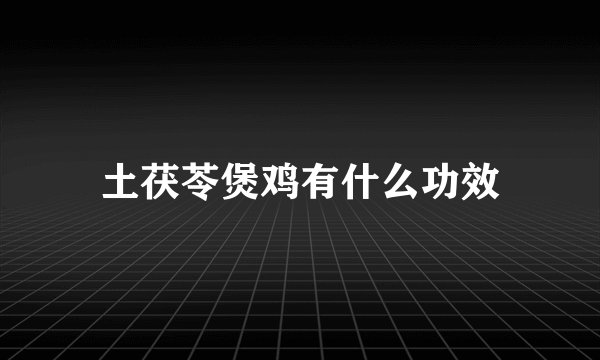 土茯苓煲鸡有什么功效