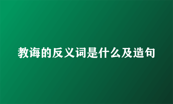 教诲的反义词是什么及造句
