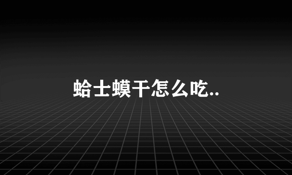 蛤士蟆干怎么吃..