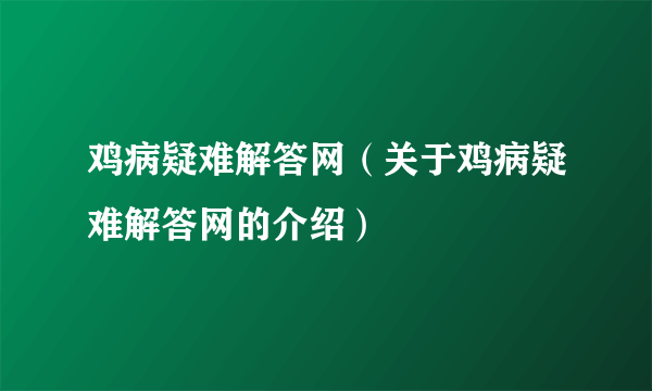 鸡病疑难解答网（关于鸡病疑难解答网的介绍）