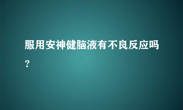 服用安神健脑液有不良反应吗？