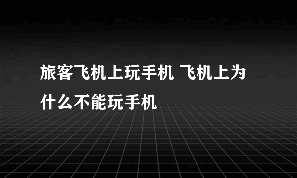旅客飞机上玩手机 飞机上为什么不能玩手机