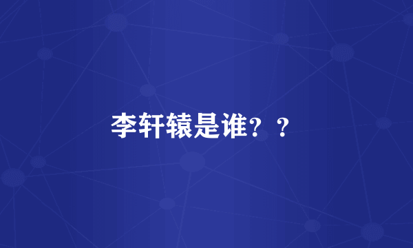 李轩辕是谁？？