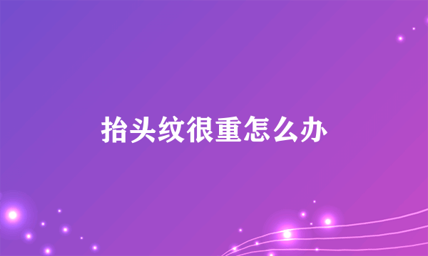 抬头纹很重怎么办