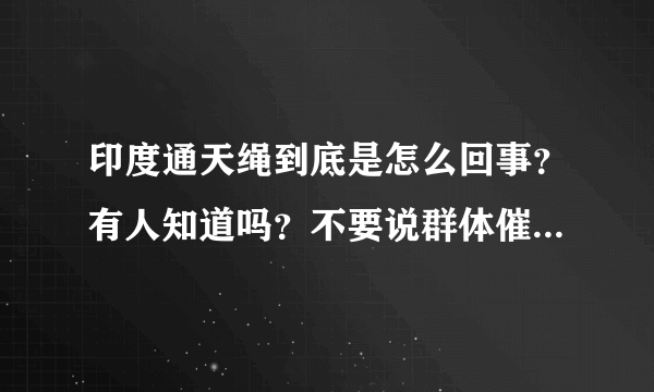 印度通天绳到底是怎么回事？有人知道吗？不要说群体催眠术之类的！希望赐教！