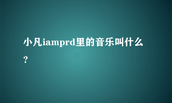 小凡iamprd里的音乐叫什么？