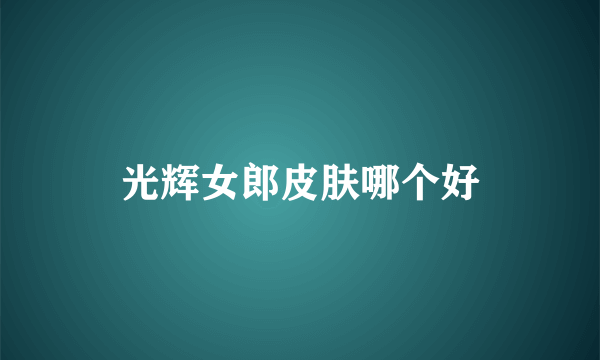 光辉女郎皮肤哪个好